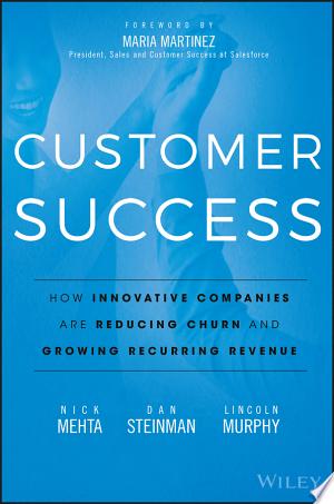 Customer Success: How Innovative Companies Are Reducing Churn and Growing Recurring Revenue