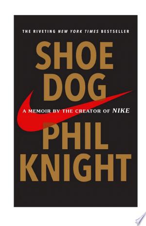 Shoe Dog: A Memoir by the Creator of Nike